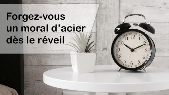 Forgez-vous un moral d'acier dès le réveil