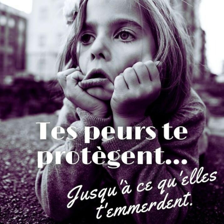 tes peurs te protègent, jusqu'à ce qu'elles t'emmerdent